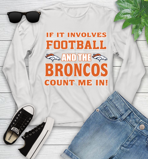 NFL If It Involves Football And The Denver Broncos Count Me In Sports Youth Long Sleeve