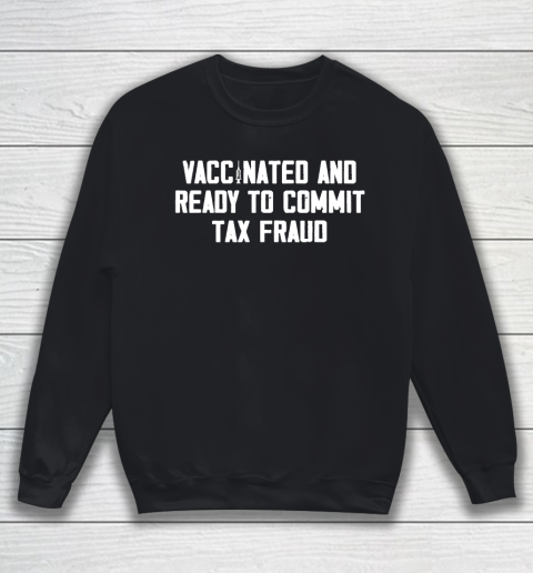 Vaccinated and ready to commit tax fraud 2021 Sweatshirt