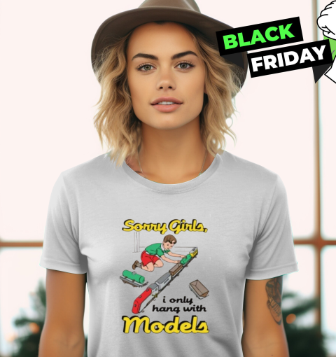 Sorry Girls I Only Hang With Models Women's T-Shirt