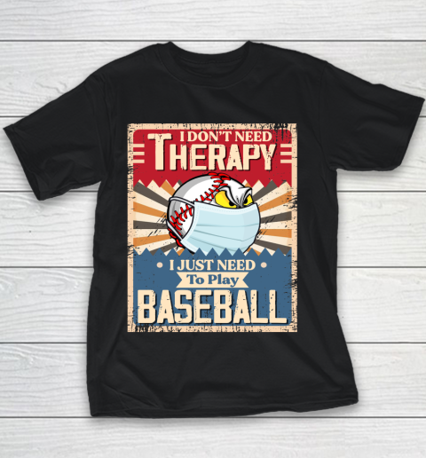 I Dont Need Therapy I Just Need To Play I Dont Need Therapy I Just Need To Play BASEBALL Youth T-Shirt