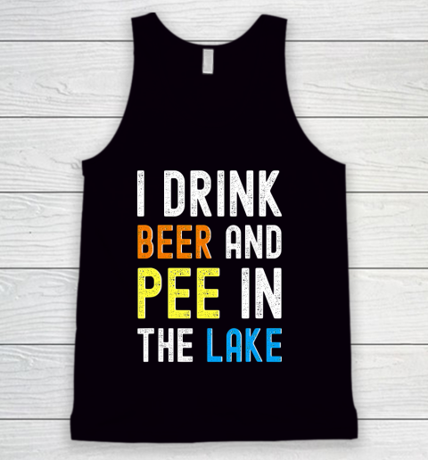 Beer Lover Funny Shirt I Drink Beer I Pee In The Lake Funny Summer Vacation Tank Top