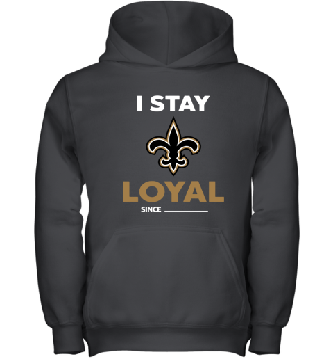 New Orleans Saints I Stay Loyal Since Personalized Youth Hoodie