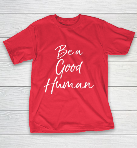 Cute Kindness Gift for Women Equality Quote Be a Good Human T-Shirt 9