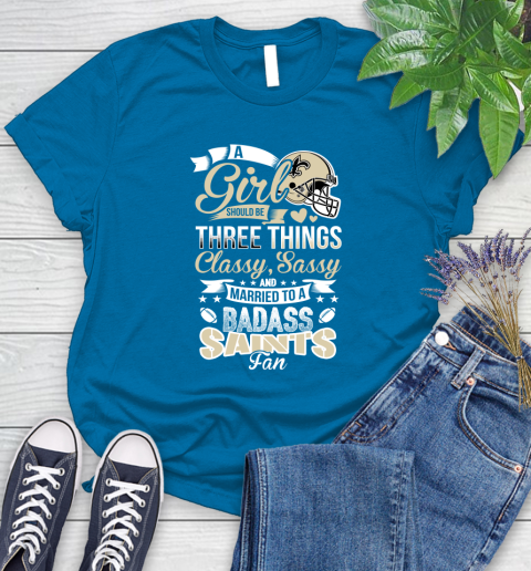 New Orleans Saints NFL Football A Girl Should Be Three Things Classy Sassy And A Be Badass Fan Women's T-Shirt 10