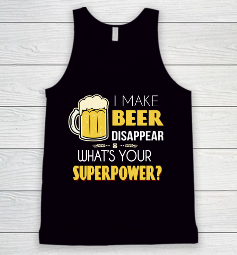 Beer Lover Funny Shirt I Make Beer Disappear Whats Your Superpower  Humour Funny with Frothy Glass of Beer Tank Top