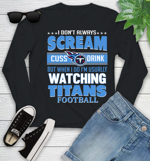 Tennessee Titans NFL Football I Scream Cuss Drink When I'm Watching My Team Youth Long Sleeve
