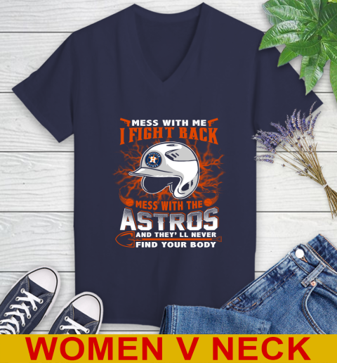 MLB Baseball Houston Astros Mess With Me I Fight Back Mess With My Team And They'll Never Find Your Body Shirt Women's V-Neck T-Shirt 12
