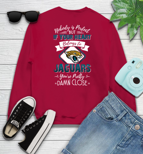 NFL Football Jacksonville Jaguars Nobody Is Perfect But If Your Heart Belongs To Jaguars You're Pretty Damn Close Shirt Sweatshirt 8