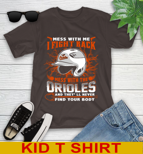 MLB Baseball Baltimore Orioles Mess With Me I Fight Back Mess With My Team And They'll Never Find Your Body Shirt Youth T-Shirt 6