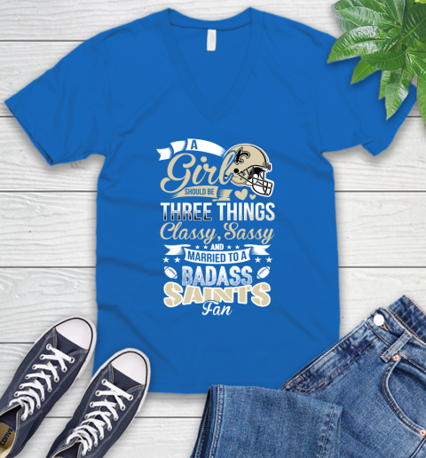 New Orleans Saints NFL Football A Girl Should Be Three Things Classy Sassy And A Be Badass Fan V-Neck T-Shirt 5