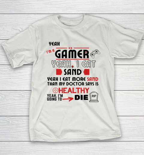 Yeah I'm Gamer Shirt Yeah I Eat Sand Going To Die Youth T-Shirt 9