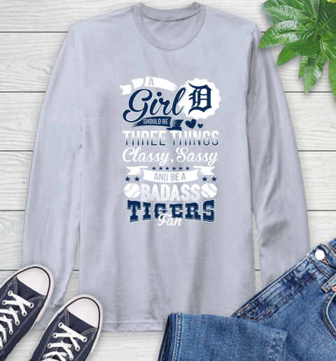 Detroit Tigers MLB Baseball A Girl Should Be Three Things Classy Sassy And A Be Badass Fan Long Sleeve T-Shirt 6
