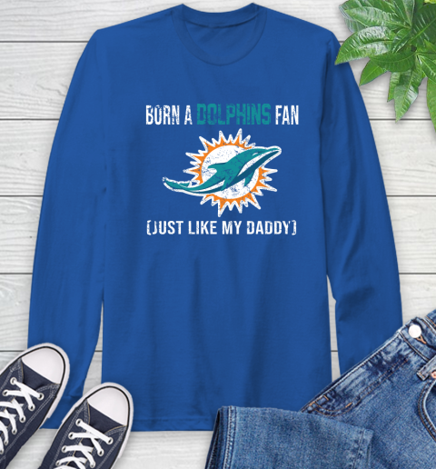 NFL Miami Dolphins Football Loyal Fan Just Like My Daddy Shirt Long Sleeve T-Shirt 11