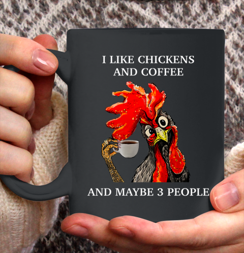 I Like Coffee And Chickens And Maybe 3 People Ceramic Mug 11oz