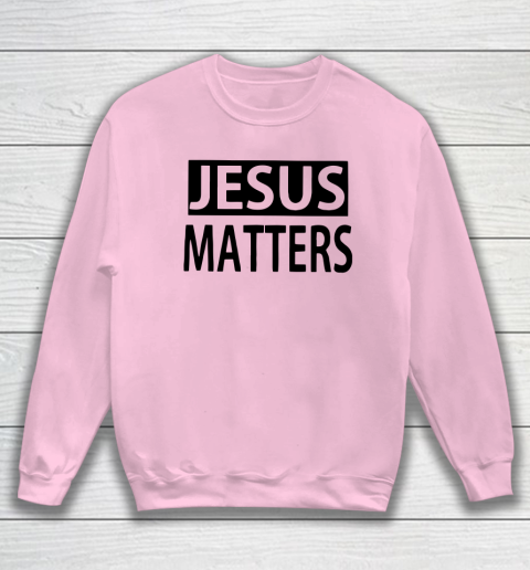 JESUS MATTERS Sweatshirt 5