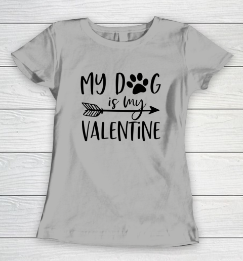 My Dog Is My Valentine Cute Funny Valentine s Day Women's T-Shirt 8