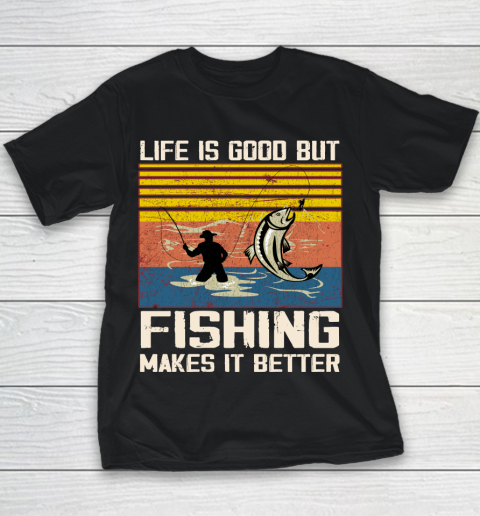 Life is good but Fishing makes it better Youth T-Shirt
