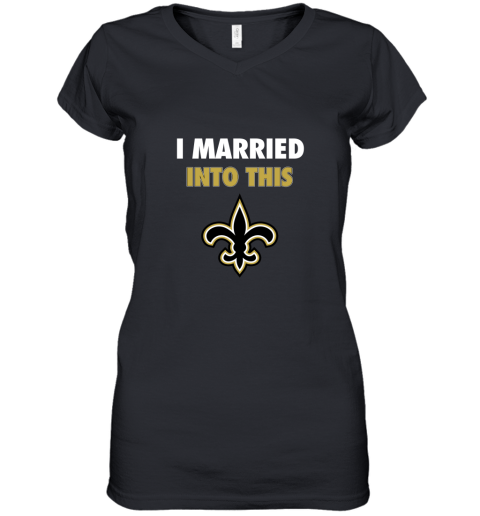 I Married Into This New Orleans Saints Football NFL Women's V-Neck T-Shirt