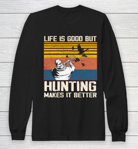 Life is good but hunting makes it better Long Sleeve T-Shirt