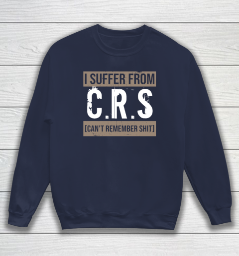 I Suffer from CRS Can't Remember Shit Funny Sarcastic Humor Sweatshirt - Image 3
