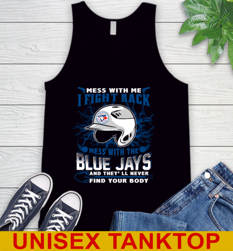 MLB Baseball Toronto Blue Jays Mess With Me I Fight Back Mess With My Team And They'll Never Find Your Body Shirt Tank Top