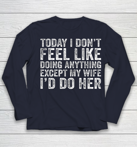 Today I Don t Feel Like Doing Anything Except My Wife Funny Youth Long Sleeve 2