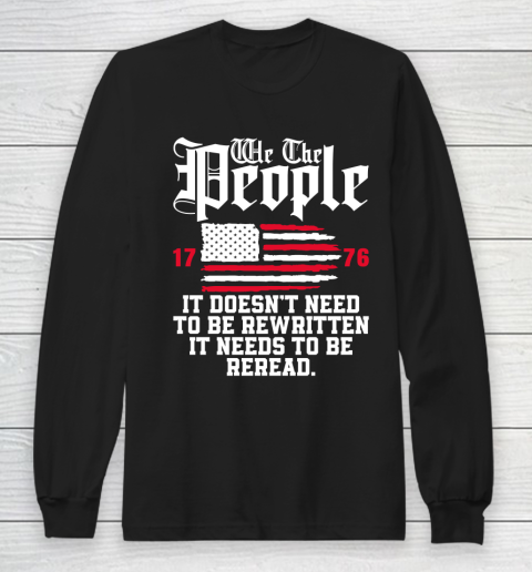We The People It Doesn't Need To Be Rewritten It Needs To Be Reread , Celebrate 4th Of July Long Sleeve T-Shirt