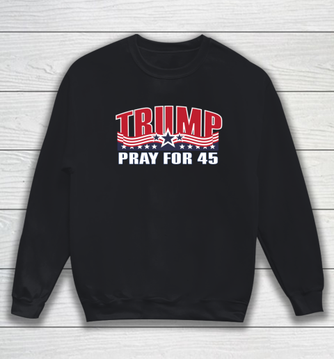 Pray for 45 Shirt Trump 2020 Support Re Elect Republican Sweatshirt
