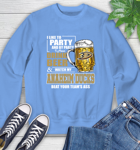 NHL I Like To Party And By Party I Mean Drink Beer And Watch My Anaheim Ducks Beat Your Team's Ass Hockey Sweatshirt 11