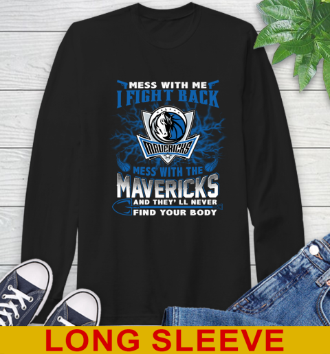 NBA Basketball Dallas Mavericks Mess With Me I Fight Back Mess With My Team And They'll Never Find Your Body Shirt Long Sleeve T-Shirt