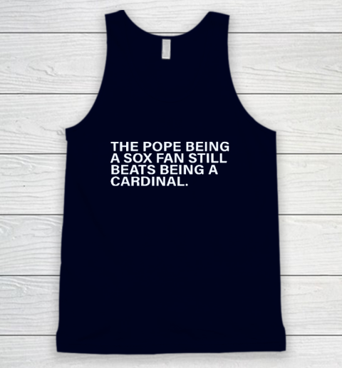 The Pope Being A Sox Fan Still Beats Being A Cardinal Tank Top 2