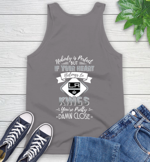 NHL Hockey Los Angeles Kings Nobody Is Perfect But If Your Heart Belongs To Kings You're Pretty Damn Close Shirt Tank Top 6