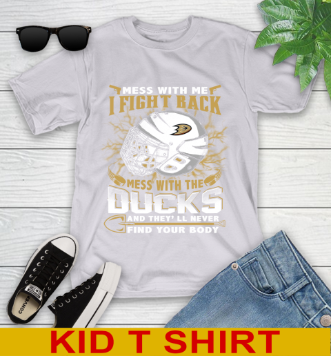 NHL Hockey Anaheim Ducks Mess With Me I Fight Back Mess With My Team And They'll Never Find Your Body Shirt Youth T-Shirt 4