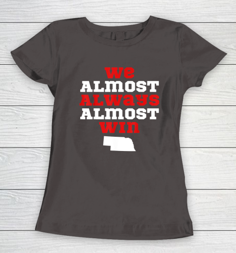 We Almost Always Almost Win Funny Nebraska Football Fans Women's T-Shirt 5