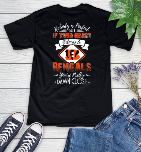 NFL Football Cincinnati Bengals Nobody Is Perfect But If Your Heart Belongs To Bengals You're Pretty Damn Close Shirt Women's V-Neck T-Shirt