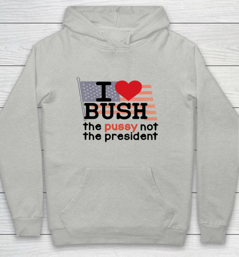 I Love Bush  I Heart Bush The Pussy Not The President Youth Hoodie