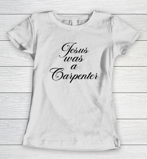Jsus Was A Carpenter Women's T-Shirt