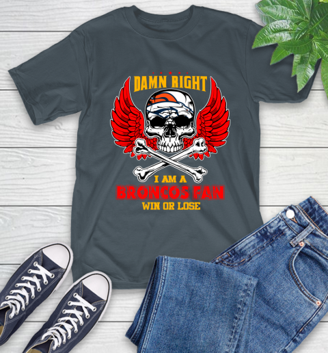 NFL Damn Right I Am A Denver Broncos Win Or Lose Skull Football Sports T-Shirt 10
