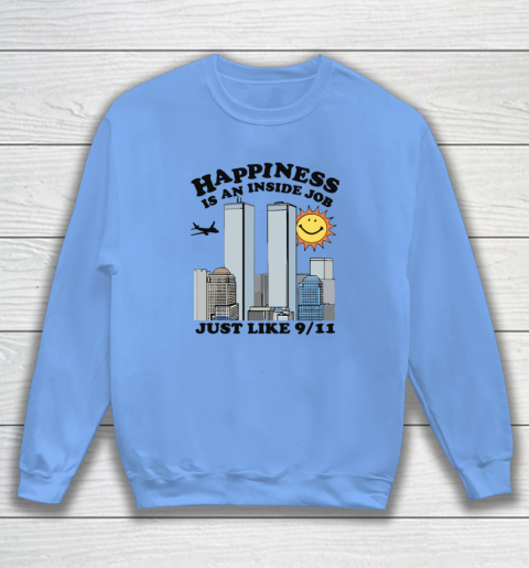 Happiness Is An Inside Job Just Like 9 11 Sweatshirt 7