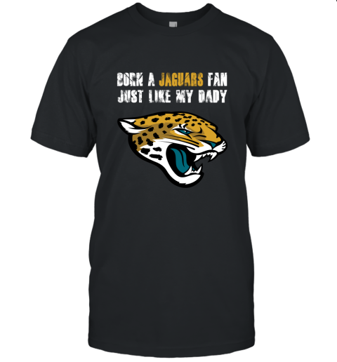 Jacksonville Jaguars Born A Jaguars Fan Just Like My Daddy Unisex Jersey Tee