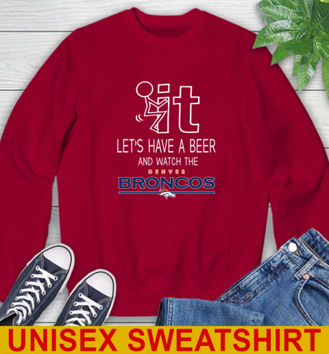 Denver Broncos Football NFL Let's Have A Beer And Watch Your Team Sports Sweatshirt 9