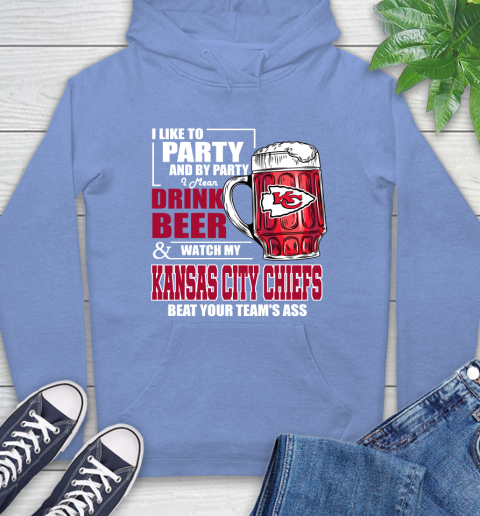 NFL I Like To Party And By Party I Mean Drink Beer and Watch My Kansas City Chiefs Beat Your Team's Ass Football Hoodie 11