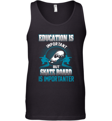 Education Is Important But Skate Board Is Importanter Tank Top