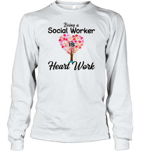 Being A Social Worker Is A Heart Work Long Sleeve T-Shirt