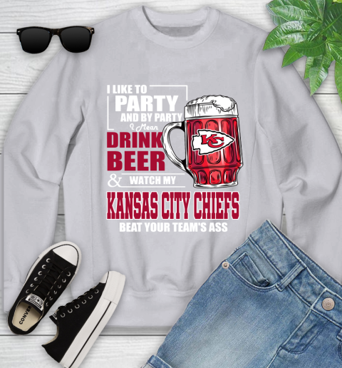 NFL I Like To Party And By Party I Mean Drink Beer and Watch My Kansas City Chiefs Beat Your Team's Ass Football Youth Sweatshirt 3