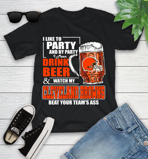 NFL I Like To Party And By Party I Mean Drink Beer and Watch My Cleveland Browns Beat Your Team's Ass Football Youth T-Shirt