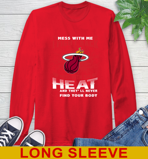 NBA Basketball Miami Heat Mess With Me I Fight Back Mess With My Team And They'll Never Find Your Body Shirt Long Sleeve T-Shirt 12