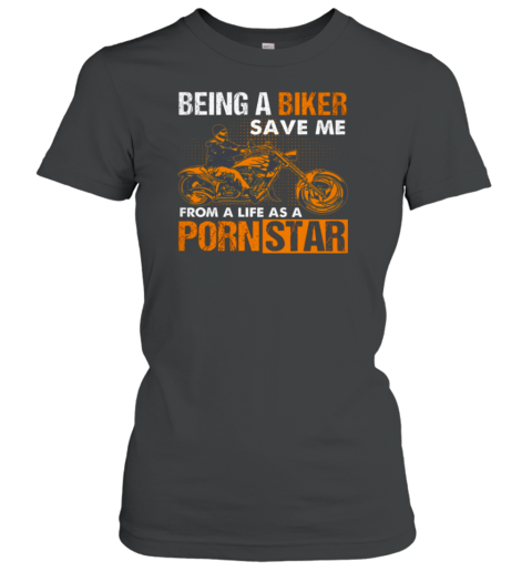 Being A Biker Save Me From A Life As A PornStar Women's T-Shirt