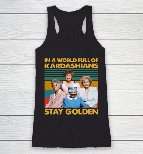 Golden Girls Tshirt In The World Full Of Kardashians Stay Golden Vintage Racerback Tank