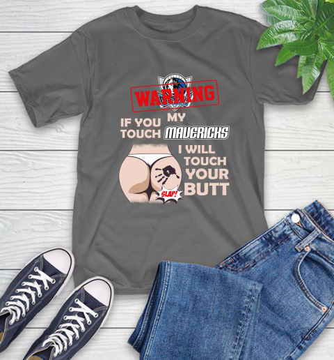 Dallas Mavericks NBA Basketball Warning If You Touch My Team I Will Touch My Butt T-Shirt 10